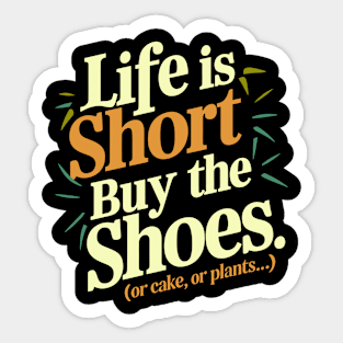 Life is short. Buy the shoes. (or cake, or plants...) Sticker